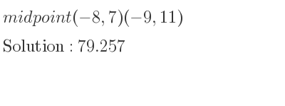 The solution to midpoint (-8,7)(-9,11) is 79.257